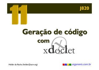 J820

Geração de código
com

Helder da Rocha (helder@acm.org)

argonavis.com.br

 