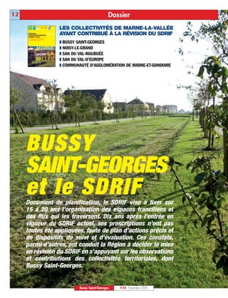 12                                         Dossier
                 LES COLLECTIVITÉS DE MARNE-LA-VALLÉE
                 AYANT CONTRIBUÉ À LA RÉVISION DU SDRIF
                 T BUSSY SAINT-GEORGES
                 T NOISY-LE-GRAND
                 T SAN DU VAL-MAUBUÉE
                 T SAN DU VAL-D’EUROPE
                 T COMMUNAUTÉ D’AGGLOMÉRATION DE MARNE-ET-GONDOIRE




     BUSSY
     SAINT-GEORGES
     et le SDRIF
     Document de planification, le SDRIF vise à fixer sur
     15 à 20 ans l’organisation des espaces franciliens et
     des flux qui les traversent. Dix ans après l’entrée en
     vigueur du SDRIF actuel, ses prescriptions n’ont pas
     toutes été appliquées, faute de plan d’actions précis et
     de dispositifs de suivi et d’évaluation. Ces constats,
     parmi d’autres, ont conduit la Région à décider la mise
     en révision du SDRIF en s’appuyant sur les observations
     et contributions des collectivités territoriales, dont
     Bussy Saint-Georges.


                         Bussy Saint-Georges   N°83 - Novembre 2006
 