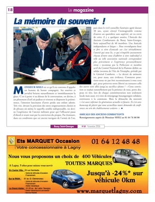 18                                                             Le magazine

     La mémoire du souvenir !                                                               puis dans le civil conseiller funéraire agréé durant
                                                                                            30 ans, ayant côtoyé l’inimaginable comme
                                                                                            d’autres un quotidien sans aspérité, ait eu envie
                                                                                            de créer, il y a quelques années, l’Amicale des
                                                                                            Anciens Combattants de Bussy Saint-Georges,
                                                                                            forte aujourd’hui de 40 membres. Une Amicale
                                                                                            indépendante et laïque « Nous revendiquons haut
                                                                                            et fort ce titre d’amicale car c’est véritablement
                                                                                            l’amitié qui nous lie, ce qui n’empêche aucunement
                                                                                            chacun d’entre nous d’adhérer à titre individuel à
                                                                                            telle ou telle association nationale correspondant
                                                                                            plus précisément à l’expérience personnellement
                                                                                            vécue » reconnue par la Préfecture et membre
                                                                                            actif du Comité National de la Flamme dédiée au
                                                                                            soldat inconnu de l’Arc de Triomphe, présidé par
                                                                                            le Général Combette. « Le devoir de mémoire
                                                                                            est, pour nous, une évidence. Comment pour-
                                                                                            rions-nous ne pas être reconnaissants à tous ceux
                                                                                            qui, pour préserver notre liberté ou restaurer celle



     M
                 ONSIEUR MSILI est ce qu’il est convenu d’appeler         des autres sont allés jusqu’au sacrifice ultime ? » Cette convic-
                 un homme de bonne compagnie. Ses sourires et             tion se traduit naturellement par la présence de tous, porte dra-
                 jovialité brisent naturellement et immédiatement la      peau en tête, lors de chaque commémoration non seulement
     glace. C’est à peine si au détour de la conversation, on devine, à   locale mais aussi, et à titre de témoignage buxangeorgien solidaire,
     un plissement d’œil où pudeur et tristesse se disputent la préémi-   extérieures à la commune. Mais la démarche du souvenir
     nence, l’émotion lancinante d’avoir perdu une enfant adorée.         « c’est aussi informer les générations actuelles et futures. Et c’est avec
     Très vite, devant la précision des mots soigneusement choisis et     beaucoup de plaisir que nous accueillons toutes demandes de confé-
     de phrases où même le superflu semble indispensable, on devi-        rences au sein des établissements scolaires ».
     ne l’expérience de l’ancien militaire pour qui l’efficacité passe
     d’abord et avant tout par la conviction du propos. Pas étonnant,     AMICALE DES ANCIENS COMBATTANTS
     dans ces conditions que cet ancien navigant de l’armée de l’air,     Renseignements auprès de Monsieur MSILI au 01 64 76 80 08


                                                Bussy Saint-Georges         N°83 - Novembre 2006
 