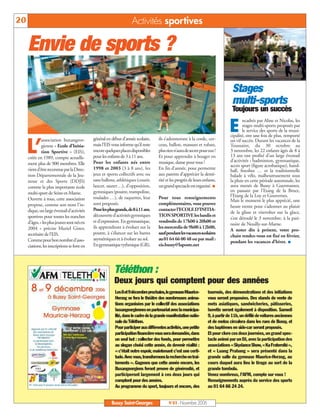 20                                                                   Activités sportives

     Envie de sports ?
                                                                                                                                  Stages
                                                                                                                                  multi-sports
                                                                                                                                  Toujours un succès

                                                                                                                                 E
                                                                                                                                        ncadrés par Aline et Nicolas, les
                                                                                                                                        stages multi-sports proposés par
                                                                                                                                        le service des sports de la muni-
                                                                                                                                 cipalité, ont une fois de plus, remporté


     L’
              association buxangeor-         général en début d’année scolaire,      ils s’adonneront à la corde, cer-           un vif succès. Durant les vacances de la
              gienne « Ecole d’Initia-       mais l’EIS vous informe qu’il reste     ceau, ballon, massues et ruban,             Toussaint, du 30 octobre au
              tion Sportive » (EIS),         encore quelques places disponibles      plus rien n’aura de secret pour eux!        3 novembre, les 22 enfants âgés de 8 à
     créée en 1989, compte actuelle-         pour les enfants de 3 à 11 ans.         Et pour apprendre à bouger en               13 ans ont profité d’un large éventail
                                             Pour les enfants nés entre              musique, danse pour tous !                  d’activités ; badminton, gymnastique,
     ment plus de 900 membres. Elle                                                                                              accro sport (figure acrobatique), hand-
     vient d’être reconnue par la Direc-     1998 et 2003 (3 à 8 ans), les           En fin d’année, pour permettre              ball, freesbee … et la traditionnelle
     tion Départementale de la Jeu-          jeux et sports collectifs avec ou       aux parents d’apprécier la dexté-           balade à vélo, malheureusement sous
     nesse et des Sports (DDJS)              sans ballons, athlétiques (courir,      rité et les progrès de leurs enfants,       la pluie en cette période automnale, les
     comme la plus importante école          lancer, sauter…), d’opposition,         un grand spectacle est organisé.            aura menés de Bussy à Guermantes,
     multi-sport de Seine-et-Marne.          gymniques (poutre, trampoline,                                                      en passant par l’Etang de la Broce,
                                             roulades …), de raquettes, leur         Pour tous renseignements                    l’Etang de la Loy et Gouvernes.
     Ouverte à tous, cette association                                                                                           Mais le moment le plus apprécié, une
     propose, comme son nom l’in-            sont proposés.                          complémentaires, vous pouvez
                                                                                                                                 heure trente pour s’adonner au plaisir
     dique, un large éventail d’activités    Pour les plus grands, de 8 à 11 ans,    contacter l’ECOLE D’INITIA-
                                                                                                                                 de la glisse et virevolter sur la glace,
     sportives pour toutes les tranches      découverte d’activités gymniques        TION SPORTIVE les lundis et
                                                                                                                                 s’est déroulé le 3 novembre, à la pati-
     d’âges, « les plus jeunes sont nés en   et d’expression. En gymnastique,        vendredis de 17h00 à 20h00 et
                                                                                                                                 noire de Neuilly-sur-Marne.
     2004 » précise Muriel Giner,            ils apprendront à évoluer sur la        les mercredis de 9h00 à 12h00,
                                                                                                                                 A noter dès à présent, votre pro-
     secrétaire de l’EIS.                    poutre, à s’élancer sur les barres      sauf pendant les vacances scolaires
                                                                                                                                 chain rendez-vous est fixé en février,
     Comme pour bon nombre d’asso-           asymétriques et à évoluer au sol.       au 01 64 66 00 48 ou par mail :
                                                                                                                                 pendant les vacances d’hiver.
     ciations, les inscriptions se font en   En gymnastique rythmique (GR),          eis.bussy@laposte.net




                                                          Téléthon :
                                                          Deux jours qui comptent pour des années
                                                          Les 8 et 9 décembre prochains, le gymnase Maurice-        tournois, des démonstrations et des initiations
                                                          Herzog se fera le théâtre des nombreuses anima-           vous seront proposées. Des stands de vente de
                                                          tions organisées par le collectif des associations        mets asiatiques, sandwicheries, pâtisseries,
                                                          buxangeorgiennes en partenariat avec la municipa-         buvette seront également à disposition. Samedi
                                                          lité, dans le cadre de la grande manifestation natio-     9, à partir de 11h, un défilé de voitures anciennes
                                                          nale du Téléthon.                                         et de motos circulera dans les rues de Bussy, et
                                                          Pour participer aux différentes activités, une petite     des baptêmes en side-car seront proposés.
                                                          participation financière vous sera demandée, dans         Et pour clore ces deux journées, un grand spec-
                                                          un seul but : collecter des fonds, pour permettre         tacle animé par un DJ, avec la participation des
                                                          au slogan choisi cette année, de devenir réalité :        associations « Skydance Show, « Ka Fraternité»,
                                                          « c’était notre espoir, maintenant c’est une certi-       et « Luang Prabang » sera présenté dans la
                                                          tude. Avec vous, transformons la recherche en trai-       grande salle du gymnase Maurice-Herzog, au
                                                          tements ». Gageons que cette année encore, les            cours duquel aura lieu le tirage au sort de la
                                                          Buxangeorgiens feront preuve de générosité, et            grande tombola.
                                                          participeront largement à ces deux jours qui              Venez nombreux, l’AFM, compte sur vous !
                                                          comptent pour des années.                                 Renseignements auprès du service des sports
                                                          Au programme du sport, toujours et encore, des            au 01 64 66 24 24.


                                                        Bussy Saint-Georges                N°83 - Novembre 2006
 