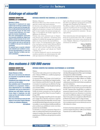 24                                                                 Courrier des lecteurs

     Éclairage et sécurité
     COURRIER ENVOYÉ PAR                           RÉPONSE ENVOYÉE PAR COURRIEL LE 24 NOVEMBRE :
     COURRIEL LE 12 NOVEMBRE
                                                   Madame, Monsieur,                                                     Après celui effectué récemment, un nouvel élagage
     Monsieur Le Maire,                            Monsieur le Maire nous a bien transmis votre mes-                     des arbres sera également reprogrammé autour des
     Empruntant le boulevard de Lagny              sage qui a retenu toute notre attention                               éclairages afin d’améliorer leur efficacité.
     matin et soir en tant que cycliste ou que     La sécurité a été renforcée sur le boulevard de                       Par ailleurs, et dans le cadre d’un programme plu-
     piéton, je trouve que les passages pié-       Lagny par l’installation d’un feu tricolore pour les                  riannuel d’amélioration de l’éclairage, l’année
     tons en cette période hivernale sont très     piétons sur la portion se situant vers l’avenue du                    2007 verra le renforcement de l’éclairage de la
     mal éclairés (ou pas du tout) entre           golf. La mise en place de nouveaux passages pro-                      voirie, avec pour priorité le traitement des pas-
     l’avenue André-Malraux, et le rond-           tégés, et l’installation de bandes rugueuses ont                      sages piétons.
     point des Anciens-Combattants.                également été effectuées.
     Nos amis automobilistes ayant donc            Comme vous, nous constatons que ces disposi-                          Vous remerciant pour votre participation active en
     une mauvaise visibilité par rapport aux       tions doivent être renforcées, notamment pour                         faveur de la sécurité dans notre ville, et espérant
     piétons voulant traverser, ils ne s’arrê-     améliorer la visibilité des passages pour piétons et                  avoir répondu à votre attente, nous vous prions de
     tent pas souvent pour laisser le passage      réduire la vitesse excessive des automobilistes.                      croire, Madame, Monsieur, à l’expression de nos
     (j’ose espérer que cela ne vient que de       Pour ce faire, il est programmé la mise en place                      sentiments les meilleurs.
     la visibilité et non pas d’un manque de       d’un rond-point avenue André-Malraux/Bd de                                                            Olivier MARTEL
     courtoisie).                                  Lagny à la place des stops actuellement en fonc-                                                        Maire adjoint,
     En espérant que ce courrier retiendra         tion ainsi que la mise en place d’un feu rouge                                                 chargé de la Prévention
     votre attention pour améliorer la sécu-       réser vé aux piétons aux abords de l’hôtel                                                             et de la Sécurité
     rité des Buxangeorgiens, je vous prie         « Holiday Inn ».
     d’agréer, Monsieur Le Maire, mes sin-         Ce nouveau dispositif, outre la sécurisation du
     cères salutations.                            carrefour, permettra un ralentissement des véhi-
                         Un habitant de Bussy      cules qui empruntent le Boulevard de Lagny.




     Des maisons à 100 000 euros
     COURRIER ENVOYÉ PAR                           RÉPONSE ENVOYÉE PAR COURRIEL ÉLECTRONIQUE LE 18 OCTOBRE
     COURRIEL LE 16 OCTOBRE
                                                   Madame,                                                               Comme vous le savez, notre ville nouvelle dispose des réserves fon-
     Bonjour Monsieur Le Maire,                    Vous avez bien voulu me faire part de votre intérêt pour l’opé-       cières disponibles qui appartiennent à l’Etat, ce qui en toute logique
     Mon mari et moi sommes très intéressés        ration « Maisons à 100000 euros » actuellement proposée par           devrait garantir les conditions de faisabilité.
     par l’accession à la propriété des maisons    le ministère du logement.                                             Cette spécificité doit être toutefois considérée comme un para-
     à 100 000 euros.                              La commune de Bussy Saint-Georges a très tôt exprimé son              mètre contraignant qui nous oblige à débattre avec l’Etablisse-
     Actuellement,nous résidons dans un loge-      plus vif intérêt pour ce type d’habitat qui s’intégrerait parfaite-   ment public d’aménagement, et ne nous permet
     ment avec nos trois enfants.                  ment à l’urbanisme actuel de la ville. En outre, elle correspond      malheureusement pas de faire évoluer le dossier aussi rapidement
     Nous souhaitons savoir s’il est possible de   en tout point à la conception que nous défendons d’un loge-           que nous le souhaiterions,
     bénéficier de ce programme « Borloo »,        ment social de qualité, loin de l’esprit des ghettos locatifs que     Mais nous y travaillons sans relâche avec le plus ferme espoir
     dans le département du 77, les conditions     nous connaissons ailleurs.                                            d’aboutir dans les mois qui viennent, pour pouvoir enfin lancer
     d’attribution ainsi que les démarches à       Ces maisons pourraient être ainsi intelligemment réparties à          dès 2007, l’opération phare à laquelle Bussy est candidate, et
     effectuer pour enfin obtenir, à quoi nous     l’échelle du territoire communal sur un site de qualité, par          qui pourrait comporter environ 150 unités. La ville a de nou-
     rêvons depuis si longtemps, une jolie         exemple à deux pas du Parc Urbain, d’un secteur d’emploi, et          veau exprimé récemment son volontarisme et sa motivation,
     maison qui fera notre bonheur et surtout      de la gare RER.                                                       par la voie d’une délibération adoptée en Conseil Municipal.
     celui de nos enfants.                         Bussy Saint-Georges figure aujourd’hui parmi les mieux placés         Dans le même esprit, nous avons également sollicité Monsieur
     Nous vous remercions par avance de votre      pour s’engager dans le dispositif, notamment au regard des            le Ministre de la Cohésion sociale, en charge du dossier.
     réponse et vous prions d’agréer, Monsieur     réserves foncières qui demeurent disponibles, mais aussi compte       Nous avons pris bonne note de votre intérêt envers le disposi-
     Le Maire,nos salutations distinguées.         tenu des 600 demandes de logements sociaux que nous ne pou-           tif et ne manquerons pas de vous tenir informée de toute nou-
                                  Une habitante    vons satisfaire à ce jour, dont plusieurs familles potentiellement    velle évolution de ce dossier.
                                                   primo-accédantes qui, probablement comme vous-même,
                                                   pourraient être ainsi solvabilisées.                                  En l’attente d’une future implantation à Bussy, et vous souhai-
                                                   Les demandes en ce sens qui me parviennent chaque jour en             tant bonne réception de la présente, veuillez recevoir, Madame,
                                                   mairie, me confortent dans l’existence d’une demande sans cesse       l’expression de mes meilleures salutations.
                                                   croissante de nombreux foyers attirés par la perspective d'être                                                            Le Maire,
                                                   propriétaires pour 100 000 euros, alors que le prix du marché les                                             Hugues RONDEAU
                                                   en empêche.




                                                        Bussy Saint-Georges                       N°83 - Novembre 2006
 