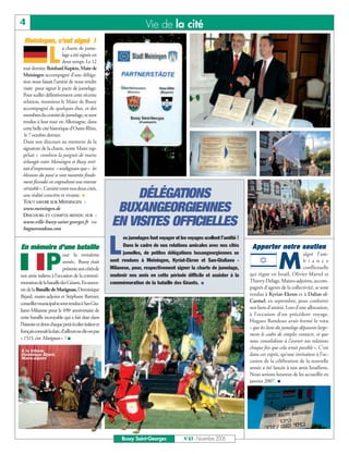 4                                                                      Vie de la cité
  Meiningen, c’est signé !

                 L
                         a charte de jume-
                         lage a été signée en
                         deux temps. Le 12
 mai dernier, Reinhard Kupietz, Maire de
 Meiningen accompagné d’une déléga-
 tion nous faisait l’amitié de nous rendre
 visite pour signer le pacte de jumelage.
 Pour sceller définitivement cette récente
 relation, monsieur le Maire de Bussy
 accompagné de quelques élus, et des
 membres du comité de jumelage, se sont
 rendus à leur tour en Allemagne, dans
 cette belle cité historique d’Outre-Rhin,
  le 7 octobre dernier.
 Dans son discours au moment de la
 signature de la charte, notre Maire rap-
 pelait « combien la poignée de mains
 échangée entre Meiningen et Bussy revê-
 tait d’importance » soulignant que « les
 blessures du passé se sont montrées finale-
 ment fécondes en engendrant une entente
 véritable ». L’amitié entre nos deux cités,
 une réalité concrète et vivante.
 TOUT SAVOIR SUR MEININGEN :
                                                          DÉLÉGATIONS
 www.meiningen.de
 DISCOURS ET COMPTE-RENDU SUR :
                                                      BUXANGEORGIENNES
 www.ville-bussy-saint-georges.fr ou
 huguesrondeau.com
                                                     EN VISITES OFFICIELLES

                                                     L
                                                           es jumelages font voyager et les voyages scellent l’amitié !
E n mé m oi re d ’ un e b a ta il l e                      Dans le cadre de nos relations amicales avec nos cités          Apporter notre soutien

                                                                                                                                          M
                                                           jumelles, de petites délégations buxangeorgiennes se

                P
                           our la troisième                                                                                                             algré l’am-
                           année, Bussy était        sont rendues à Meiningen, Kyriat-Ekron et San-Giuliano -                                           b i a n c e
                           présente aux côtés de     Milanese, pour, respectivement signer la charte de jumelage,                                       conflictuelle
nos amis italiens à l’occasion de la commé-          soutenir nos amis en cette période difficile et assister à la        qui règne en Israël, Olivier Martel et
moration de la bataille des Géants. En souve-        commémoration de la bataille des Géants.                             Thierry Delage, Maires-adjoints, accom-
nir de la Bataille de Marignan, Dominique                                                                                 pagnés d’agents de la collectivité, se sont
Bijard, maire-adjoint et Stéphane Barnier,                                                                                rendus à Kyriat-Ekron et à Daliat-el-
conseiller municipal se sont rendus à San Giu-                                                                            Carmel, en septembre, pour conforter
                                                                                                                          nos liens d’amitié. Lors d’une allocution,
liano Milanese pour le 490e anniversaire de
                                                                                                                          à l’occasion d’un précédent voyage,
cette bataille incroyable qui a fait date dans
                                                                                                                          Hugues Rondeau avait formé le vœu
l’histoire et dont chaque petit écolier italien et
                                                                                                                          « que les liens du jumelage dépassent large-
français connaît la date, d’ailleurs ne dit-on pas
                                                                                                                          ment le cadre de simples contacts, et que
« 1515, c’est Marignan » !
                                                                                                                          nous consolidions à l’avenir nos relations
                                                                                                                          chaque fois que cela serait possible ». C’est
A la tribune,
Dominique Bijard,                                                                                                         dans cet esprit, qu’une invitation à l’oc-
Maire-adjoint
                                                                                                                          casion de la célébration de la nouvelle
                                                                                                                          année a été lancée à nos amis Israéliens.
                                                                                                                          Nous serions heureux de les accueillir en
                                                                                                                          janvier 2007.




                                                           Bussy Saint-Georges            N°83 - Novembre 2006
 
