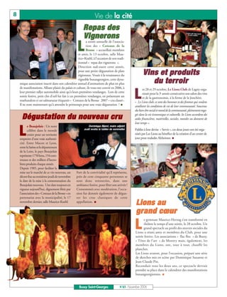 8                                                                  Vie de la cité
                                                          Repas des
                                                          Vignerons
                                                     L
                                                             a soirée annuelle de l’associa-
                                                             tion des « Coteaux de la
                                                             Brosse » accueillait membres
                                                       et amis, le 13 octobre, salle Mau-
                                                       rice–Koehl, à l’occasion de son tradi-
                                                       tionnel « repas des vignerons ».
                                                       Direction sud-ouest cette année,
                                                       pour une petite dégustation de plats
                                                       régionaux. Vouée à la renaissance du                Vins et produits
                                                       vignoble buxangeorgien, cette dyna-
    mique association inscrit dans son calendrier annuel d’animations de plus en plus                         du terroir
    de manifestations. Alliant plaisir du palais et culture, ils vous ont convié en 2006, à

                                                                                                   L
                                                                                                           es 28 et 29 octobre, Le Lions Club de Lagny orga-
    leur premier rallye automobile ainsi qu’à leurs premières vendanges. Lors de cette                     nisait pour la 3e année consécutive son salon des vins
    soirée festive, petit clin d’œil fut fait à ces premières vendanges, en présentant un                  et de la gastronomie, à la ferme de la Jonchère.
    mathusalem et un salmanazar étiquetés « Coteaux de la Brosse 2007 – cru classé».                « Le Lions club, ce sont des hommes et des femmes qui veulent
    Il ne reste maintenant qu’à attendre le printemps pour une vraie dégustation !                  améliorer les conditions de vie de leur communauté. Soucieux
                                                                                                    du bien-être social et moral de la communauté, pleinement enga-
                                                                                                    gés dans la vie économique et culturelle, les Lions accordent des
      Dégustation du nouveau cru                                                                    aides financières, matérielles, sociales, morales ou donnent de
                                                                                                    leur temps ».


    L
            e Beaujolais : Un nom                             Dominique Bijard, maire adjoint
            célèbre dans le monde                         avait revêtu le tablier de sommelier      Fidèles à leur devise « Servir », ces deux jours ont été orga-
            entier pour un territoire                                                               nisés par Les Lions au bénéfice de la création d’un centre de
    empreint d'une vraie authenti-                                                                  jour pour malades Alzheimer.
    cité. Entre Macon et Lyon,
    entre la Saône et le département
    de la Loire, le pays Beaujolais
    représente 1750 kms, 154 com-
    munes et des milliers d’hecto-
    litres produits chaque année.
    Depuis 1985, pour faciliter la
    mise sur le marché de ce vin nouveau, un        Fort de la convivialité qu’il représente,
    décret fixe au troisième jeudi de novembre      près de cent cinquante personnes se
    la date de la mise à la consommation du         sont donc retrouvées, dans une
    Beaujolais nouveau. Une date toujours en        ambiance festive, pour fêter son arrivée !
    vigueur aujourd’hui, dignement fêtée par        Consommés avec modération, l’occa-
    l’association des « Coteaux de la Brosse » en   sion fut donnée également de dégus-
    partenariat avec la municipalité, le 17         ter les crus classiques de cette
    novembre dernier, salle Maurice-Koehl.          appellation.
                                                                                                     Lions au
                                                                                                     grand cœur
                                                                                                    L
                                                                                                          e gymnase Maurice-Herzog s’est transformé en
                                                                                                          théâtre le temps d’une soirée, le 28 octobre. Un
                                                                                                          grand spectacle au profit des œuvres sociales du
                                                                                                    Lions a réuni amis et membres du Club, pour une
                                                                                                    soirée festive. Les associations « flac floc » de Bussy,
                                                                                                    « Têtes de l’art » de Montry mais, également, les
                                                                                                    membres du Lions, ont, tour à tour, chauffé les
                                                                                                    planches.
                                                                                                    Les Lions avaient, pour l’occasion, préparé une série
                                                                                                    de sketches mis en scène par Dominique Suzanne et
                                                                                                    Jean-Claude Pin.
                                                                                                    Reconduit tous les deux ans, ce spectacle devrait
                                                                                                    prendre sa place dans le calendrier des manifestations
                                                                                                    buxangeorgiennes.


                                                      Bussy Saint-Georges                N°83 - Novembre 2006
 