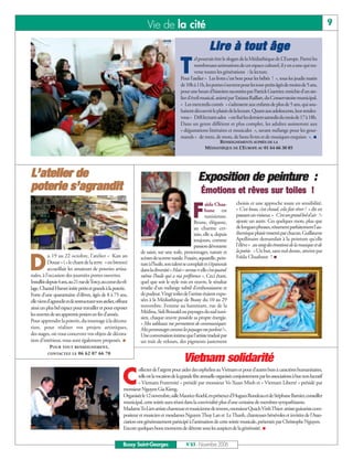 Vie de la cité                                                                                                9

                                                                                                              Lire à tout âge
                                                                                            T
                                                                                                     el pourrait être le slogan de la Médiathèque de L’Europe. Parmi les
                                                                                                     nombreuses animations de cet espace culturel, il y en a une qui tra-
                                                                                                     verse toutes les générations : la lecture.
                                                                                            Pour l’atelier « Les livres c’est bon pour les bébés ! », tous les jeudis matin
                                                                                            de 10h à 11h, les portes s’ouvrent pour les tout-petits âgés de moins de 5 ans,
                                                                                            pour une heure d’histoires racontées par Patrick Guerrier, enrichie d’un ate-
                                                                                            lier d’éveil musical, animé par Tatiana Raillart, du Conservatoire municipal.
                                                                                            « Les mercredis contés » s’adressent aux enfants de plus de 5 ans, qui sou-
                                                                                            haitent découvrir le plaisir de la lecture. Quant aux adolescents, leur rendez-
                                                                                            vous « Défi lectures ados » est fixé les derniers samedis du mois de 17 à 18h.
                                                                                            Dans un genre différent et plus complet, les adultes assisteront aux
                                                                                            « dégustations littéraires et musicales », savant mélange pour les gour-
                                                                                            mands « de mets, de mots, de bons livres et de musiques exquises ».
                                                                                                                 RENSEIGNEMENTS AUPRÈS DE LA
                                                                                                           MÉDIATHÈQUE DE L’EUROPE AU 01 64 66 30 85




L’atelier de                                                                                           Exposition de peinture :
poterie s’agrandit                                                                                       Émotions et rêves sur toiles !

                                                                                                    F
                                                                                                            aïda Chaa-        choisis et une approche toute en sensibilité.
                                                                                                            bane est          « C’est beau, c’est chaud, cela fait rêver ! » dit en
                                                                                                            tunisienne.       passant un visiteur. « C’est un grand bol d’air !»
                                                                                                     Brune, élégante,         ajoute un autre. Ces quelques mots, plus que
                                                                                                     au charme cer-           de longues phrases, résument parfaitement l’au-
                                                                                                     tain, elle a, depuis     thentique plaisir ressenti par chacun. Guillaume
                                                                                                     toujours, comme          Apollinaire demandait à la peinture qu’elle
                                                                                                     passion dévorante        l’élève « au rang des émotions de la musique et de
                                                                    de saisir, sur une toile, personnages, nature et          la poésie. » Un but, sans nul doute, atteint par


D
           u 19 au 22 octobre, l’atelier « Kan an                   scènes de sa terre natale. Fusain, aquarelle, pein-       Faïda Chaabane !
           Douar » ( « le chant de la terre » en breton)            ture à l’huile, son talent se complaît et s’épanouit
           accueillait les amateurs de poteries artisa-             dans la diversité «Mais– avoue-t-ellec’est quand
nales, à l’occasion des journées portes ouvertes.                   même l’huile qui a ma préférence ». Ceci étant,
Installée depuis 4 ans, au 21 rue deTorcy, au cœur du vil-          quel que soit le style mis en œuvre, le résultat
lage, Chantal Hamet initie petits et grands à la poterie.           irradie d’un mélange subtil d’enthousiasme et
Forte d’une quarantaine d’élèves, âgés de 8 à 75 ans,               de pudeur. Vingt toiles de l’artiste étaient expo-
elle vient d’agrandir et de restructurer son atelier, offrant       sées à la Médiathèque de Bussy du 10 au 29
ainsi un plus bel espace pour travailler et pour exposer            novembre. Femme au hammam, rue de la
les œuvres de ses apprentis potiers en fin d’année.                 Médina, Sidi Bousaïd ou paysages du sud tuni-
                                                                    sien, chaque œuvre possède sa propre énergie.
Pour apprendre la poterie, du tournage à la décora-
                                                                    « Mes tableaux me permettent de communiquer.
tion, pour réaliser vos projets artistiques,                        Mes personnages comme les paysages me parlent! ».
des stages, où vous concevrez vos objets de décora-                 Une conversation intime que l’artiste traduit par
tion d’intérieur, vous sont également proposés.                     un trait de velours, des pigments justement
           P OUR TOUT      RENSEIGNEMENT,
          CONTACTEZ LE       06 62 07 66 70
                                                                                              Vietnam solidarité
                                                          C
                                                                   ollecter de l’argent pour aider des orphelins au Vietnam et pour d’autres buts à caractères humanitaires,
                                                                   telle est la vocation de la grande fête annuelle organisée conjointement par les associations à but non lucratif
                                                                   « Vietnam Fraternité » présidé par monsieur Vo Xuan Minh et « Vietnam Liberté » présidé par
                                                          monsieur Nguyen Gia Kieng.
                                                          Organisée le 12 novembre, salle Maurice-Koehl, en présence d’Hugues Rondeau et de Stéphane Barnier, conseiller
                                                          municipal, cette soirée aura réuni dans la convivialité plus d’une centaine de membres sympathisants.
                                                          Madame To Lien artiste chanteuse et musicienne de renom, monsieur Quach Vinh Thien artiste guitariste com-
                                                          positeur et musicien et mesdames Nguyen Thuy Lan et Le Thanh, chanteuses bénévoles et invitées de l’Asso-
                                                          ciation ont généreusement participé à l’animation de cette soirée musicale, présentée par Christophe Nguyen.
                                                          Encore quelques bons moments de détente sous les auspices de la générosité.


                                                          Bussy Saint-Georges                   N°83 - Novembre 2006
 