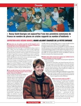 Doss ier                                                                                             13




« Bussy Saint-Georges est aujourd’hui l’une des premières communes de
France en nombre de places en crèche rapporté au nombre d’habitants »
ENTRETIEN AVEC RÉGINE BORIES, MAIRE-ADJOINT CHARGÉE DE LA PETITE ENFANCE
‚ Depuis deux ans, des actions concrètes ont été engagées par le                nouvelles crèches est vraiment l’idéal. A terme, ces quatre nouvelles structures
Conseil Général et par la Municipalité pour répondre à l’urgence de             permettront tout de même d’offrir 300 berceaux supplémentaires.
la demande. Où en est-on aujourd’hui à Bussy ?                                  Je souhaite toutefois ajouter qu’il nous est impossible de construire à l’infini de
Indépendamment des actions que le Conseil général souhaite mettre en            nouvelles structures car nous constatons déjà, à Bussy, une évolution importante
place, à Bussy, nous nous mobilisons pour mettre en place rapidement            de la pyramide des âges qui risque de rendre obsolètes dans quelques années cer-
quatre nouvelles structures par le biais d’un partenariat privé. D’ici la fin   tains équipements publics du type groupes scolaires ou crèches, financés sur l’ar-
du mois de janvier, le premier contrat sera signé et les travaux lancés dans    gent public. Or, une bonne gestion de ce dernier rend difficile la création de
la foulée. Il s’agit d’une structure de 100 berceaux située en pied d’im-       structures en fonction d’une conjoncture ponctuelle.
meuble à l’angle de l’avenue du Général-de-Gaulle et de la rue Aristide-
Maillol. Parallèlement, nous mettons tout en œuvre pour susciter                „ Quelles autres pistes pouvons-nous explorer pour satisfaire tous les
de nouvelles vocations d’assistante maternelle.                                  parents et développer un service de qualité ?
Bussy Saint-Georges est aujourd’hui l’une des premières                             Satisfaire tous les parents ! Nous faisons tout pour pouvoir répondre au
communes de France en nombre de places en crèche                                      mieux à la demande.
rapporté au nombre d’habitants. A titre d’exemple, fin                                   Concernant les autres pistes, nous misons beaucoup sur les nou-
2004, nous comptions 165 berceaux pour 15 189 habi-                                      velles mesures gouvernementales adoptées en faveur des assistantes
tants, quand Champs n’en disposait que de 60 pour 22                                     maternelles. Nous sommes prêts à aider toutes les personnes dési-
475 habitants et Chelles 220 pour 46 000 habitants.                                     reuses de devenir assistantes. Nous avons également travaillé à un
                                                                                        projet de crèche interentreprise. Nous avançons sur ce dossier, c’est
ƒ Une nouvelle crèche pour la rentrée prochaine et                                    compliqué mais nous ne perdons pas espoir.
l’ouverture de trois autres structures dans un avenir                                   Nous optimisons enfin la collaboration public/privé, en terme d’équi-
proche. Cela sera-t-il suffisant ?                                                         pements qui devraient accueillir au total plus de 300 berceaux
Non, il est évident que cela ne sera pas suffisant. Le                                          bien utiles, qui placeront la commune parmi les premières de
nombre d’enfants en liste d’attente est très                                                          France au regard du nombre d’habitants.
important, nous en sommes parfaitement
conscients. Mais, la mise en place d’une                                                                   … Avez-vous d’autres projets pour 2007 ?
crèche nécessite de très gros moyens                                                                        Nous initions cette année la mise en place
financiers. A titre d’exemple, l’investis-                                                                   d’une animation, courant mars, en partena-
sement pour la réalisation d’une                                                                              riat avec la CRAMIF, sur le thème de la pré-
crèche d’une trentaine de berceaux est                                                                          vention des risques domestiques et de la
d’environ 1 million d’euros (hors sub-                                                                           diététique spécifique aux enfants. D’autre
ventions). Et au quotidien, le coût                                                                              part, le service de la municipalité travaille
pour la commune, déduction faite                                                                                 actuellement sur la mise en place d’une
des subventions de la CAF s’élève à                                                                              journée « Petite Enfance », avec ateliers,
environ 8,40 €, par heure et par                                                                                 conférences … permettant de faire
enfant. La commune n’a pas le                                                                                    connaître les métiers liés à la petite
budget nécessaire pour pouvoir réali-                                                                            enfance, ainsi que sur les droits et les
ser seule de tels investissements.                                                                               devoirs des enfants. Cette journée décou-
Ce système de partenariat pour ces                                                                               verte est prévue courant juin. I


                                                  Bussy Saint-Georges              N°84 - Décembre 2006
 