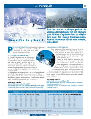 Vie municipale                                                                                                                                       15




                                                                                                                     Tous les ans et à chaque période de
                                                                                                                     vacances, la municipalité met tout en œuvre
                                                                                                                     pour dénicher d’agréables lieux de villégia-
SÉJOURS D’HIVER :                                                                                                    ture pour les jeunes Buxangeorgiens.
   Semaines de glisse !                                                                                              Pour les vacances de février, à vos marques,
                                                                                                                     prêts, skiez !



P
             OUR LES CONGÉS D’HIVER, la municipalité vous propose                                                    2- SAINT-FRANÇOIS-LONGCHAMP
             deux séjours, l’heure sera à la glisse à la Chapelle-                                                           Entre Maurienne et Tarentaise sur les pentes du col de
             d’Abondance en Haute-Savoie ou à Saint-                                                                             la Madeleine à 1450 mètres d’altitude, le « Gône »,
             François-Longchamp en Savoie.                                                                                          petite structure de deux étages, permet d’ac-
                                                                                                                                      cueillir 60 enfants dans un confort familial, est
1 - LA CHAPELLE-D’ABONDANCE                                                                                                            situé proche du centre de la station, et à 200
La Chapelle-d’Abondance offre un environnement                                                                                          mètres des pistes de ski.
dans la plus pure des traditions savoyardes. Le char-                                                                                   Durant ce séjour, l’activité dominante sera
me d'une station village aux traditionnels chalets de                                                                                   bien évidemment le ski, alpin ou de fond,
bois, blottie au coeur d'une vallée entre le Lac                                                                                       avec 6 séances de 3 heures, encadrées par
Léman et Mont-Blanc, dans le nord des Alpes et de la                                                                                  l’équipe d’animation. Un passage d’étoiles est
Haute-Savoie. Vous serez hébergés en centre de                                                                                       prévu en fin de séjour avec remise des insignes
vacances de très grande qualité situé au pied des pistes, et                                                                      par l’ESF. Vous profiterez également d’une sortie
au cœur du village, si bien, que le ski est offert aux enfants à                                                               en traîneau à chiens, d’une balade en raquettes à la
la porte du chalet.                                                                                                      découverte de la faune et la flore hivernale. Vous visiterez le
Le domaine skiable de Torgon situé entre 1100 et 2200 mètres d’altitude,                                             site minier des Hurtières : galerie de mine, théâtre optique 3D,
offre plus de 40 pistes pour les skieurs de tous niveaux sur 75 km.                                                  son et lumière. Et pour finir vos journées, sorties dans le village,
Au programme, activité ski à raison de 8 à 11 demi-journées pendant le                                               soirées à thème…
séjour selon la météo et l’envie du groupe… mais également pelles de
neiges, soirées à thèmes, ping-pong, visites et excursions…                                                          ® EN PENSION COMPLÈTE
                                                                                                                     Du dimanche 25 février au samedi 3 mars 2007.
® EN PENSION COMPLÈTE                                                                                                Séjour réservé aux jeunes de 6 à 17 ans. Le transport s’effectuera en TGV jusqu’à
Du samedi 17 février au dimanche 25 février 2007.                                                                    St-Jean-de-Maurienne puis en car.
Séjour réservé aux jeunes de 6 à 17 ans. Le transport s’effectuera en car grand tourisme.                            L’encadrement du séjour sera assuré par l’équipe d’animation de l’organisme
L’encadrement du séjour sera assuré par l’équipe d’animation de l’organisme « ADAV ».                                « Neige Soleil et Loisirs ».


              GRILLES DES TARIFS EN FONCTION DU QUOTIENT FAMILIAL (EN EUROS)
     LA CHAPELLE-D’ABONDANCE (6/17 ans) – Du 17 au 25 février                                                            SAINT-FRANÇOIS-LONGCHAMP (6/17 ans) – Du 25 février au samedi 3 mars
                     1              2              3               4              5 enfants (+)                                          1              2              3               4              5 enfants (+)
     A               250            238            226             214            204                                    A               332            315            300             285            270
     B               281            267            254             241            229                                    B               374            355            337             320            304
     C               313            297            282             268            255                                    C               415            394            375             356            338
     D               344            327            310             295            280                                    D               457            434            412             391            372
     E               375            356            338             322            305                                    E               498            473            449             427            406
     F               406            386            367             348            331                                    F               540            513            487             463            439
     G               438            416            395             375            356                                    G               581            552            524             498            473
     H               469            445            423             402            382                                    H               623            591            562             534            507
     Hors B          625            594            564             536            509                                    Hors B          830            789            749             712            676

 MODALITÉS D’INSCRIPTIONS :
 Les préinscriptions seront ouvertes selon les places disponibles à partir du samedi 13 janvier jusqu’au vendredi 02 février 2007 inclus.
 En Mairie au Service Périscolaire – Tél. : 01 64 66 68 0 7(lundi - mercredi - jeudi - vendredi de 9h à 12h et de 14h à 17h30). Le premier jour des préinscriptions aux séjours débuteront systématiquement le samedi de 9h à 12h.
 Aucune inscription ne sera prise en compte les samedis suivants.
                                                                       Bussy Saint-Georges                               N°84 - Décembre 2006
 