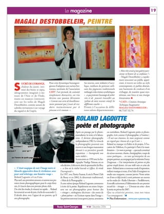 Le magazine                                                                                                       19

MAGALI DESTOBBELEIR, PEINTRE




                                                                                                                                       « Mon rêve serait q’une galerie pari-
                                                                                                                                       sienne m’honore de sa confiance ! »
                                                                                                                                        - Magali Destobbeleir a rapide-
                                                                                                                                       ment rencontré un public appré-
                                             Pour cette dynamique buxangeor-              Ses œuvres, sont réalisées à l’acry-         ciant, à travers ses toiles au style

S
        UCRÉ DE L’ORANGE,
       chaleur du jaune, inti-               gienne d’adoption aux racines bre-           lique, médium de peinture utili-             contemporain, et parfois abstrait,
       mité des bistre et sépia,             tonnes, sociétaire de l’association          sant des pigments traditionnels              une harmonie de couleurs d’où
idéogrammes imaginés à mi-                   CATI*, l’art pictural, de curiosité          mélangés à des résines synthétiques          s’échappe, de manière quasi mys-
route de l’Asie et de l’Inde,                simplement distractive, est vite             « ce qui présente l'avantage de sécher       térieuse, une force et une énergie
toutes ces nuances s’entrecroi-              devenu une passion dévorante                 vite et de pouvoir travailler au             émouvantes. I
sent sur les toiles de Magali                « Comme une sorte de bouillonne-             rythme de mon ressenti créatif, les          * CATI : Création Artistique
Destobbeleir, comme autant de                ment spontané que j’essaie de tra-           différentes couches ».                       Technique Imaginative
subtiles invitations à un voyage             duire instinctivement par le                 Primée à l’occasion de diffé-                MAGALI DESTOBBELEIR :
du regard et de l’esprit.                    pinceau et le couteau ».                     rents salons départementaux -                06.73.67.32.74


                                                                                ROLAND LAGOUTTE
                                                                                poète et photographe
                                                                                 Après un passage par le photo-        ou surréalistes. Roland Lagoutte poète et photo-
                                                                                 journalisme, la vente et le labora-   graphe, écrit comme il photographie, à l'instinct :
                                                                                 toire, il devient photographe         « Il suit une émotion, les mots surgissent comme
                                                                                 indépendant en 1982. Le virus de      un regard qui s'étonne de ce qu'il voit ».
                                                                                 la photographie poursuit son          Roland ne manque ni d’idées ni de projets. À l’oc-
                                                                                 œuvre et une longue maturation        casion du Téléthon, il a participé à Paris à la mani-
                                                                                 aboutit à sa première grande          festation « Les mots en partage », spectacle constitué
                                                                                 exposition : « Incongruité, une       de scènes ouvertes, chants, chorégraphies, coups de
                                                                                 autre réalité ».                      cœur poétiques… en tant qu’interprète de ses
                                                                                 Sa rencontre en 1999 avec la cho-     propres poèmes, accompagné par la violoniste Fanny
                                                                                 régraphe Nadège Paineau est en        Desgrouas. « Une interprétation de poèmes est plus
                                                            cela décisive, il découvre alors la spontanéité du flou,   qu’une simple lecture, c’est une réelle mise en scène des
« C'était magique de voir l'image noire et                  « ce lieu où la réalité bascule et s’efface, là réside     textes». Roland aime ce nouveau mode d’expression,
blanche apparaître dans le révélateur, avec                 l’incongruité ».                                           mêlant musique et texte, d’où l’idée d’enregistrer en
pour seul éclairage, une lumière rouge »                    En 1997, avec Patrice Fautrat, il crée le Photo Club       studio une maquette, courant janvier. Notre artiste
Roland Lagoutte a 6 ou 8 ans.                               de Bussy et en 2002, le désormais traditionnel,            est d’ores et déjà invité à venir présenter ses œuvres
Plus tard, aux premières amours, et surtout aux pre-        « Mois de la Photographie ».                               sur les ondes de « Radio Libertaire ». Parallèlement,
miers émois photographiques pour le corps fémi-             À cette même époque Roland Lagoutte commence               il travaille activement à l’élaboration de son premier
nin, il s'inscrit dans son premier photo club.              à écrire de la poésie. Rapidement ses textes s’impo-       recueil de « rimages », « L’Amour est cerise » dont
Du côté des études, le résumé est rapide… Roland            sent sur ses photographies pour former des                 la sortie est prévue fin 2007.
fut remercié un soir de juin, à la fin de sa seconde C.     « rimages », néologisme décrivant « des sortes de          Que sa créativité persiste, tous nos vœux
Il décide alors, avec l'appui de ses parents, qu'il         « photo-poèmes » où l’écriture repose dans l’image ».      l’accompagnent ! I
sera photographe.                                           Ses poèmes sont tour à tour graves, joyeux, amoureux       ®Plus d’informations : www.cave-a-poemes.org


                                                          Bussy Saint-Georges                 N°84 - Décembre 2006
 