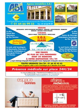 MÉDECINE
               HOSPITALISATION - CENTRE D'EXPLORATIONS FONCTIONNELLES - CARDIOLOGIE - GASTRO-ENTEROLOGIE - PNEUMOLOGIE
                                              NEUROLOGIE - ONCOLOGIE ET TOUTES SPÉCIALITÉS
Le plus                                                                                                              Le plus
Grand Bloc                                                CHIRURGIE                                                   Grand
                                       ADULTES ET ENFANTS - TOUTES SPÉCIALITÉS • URGENCES MAINS
Opératoire                                                                                             Centre de Chirurgie
de l'Est Parisien
                                                          S.O.S.                                    Ambulatoire homologué
                                                                                                           de l'Est Parisien
        Stérilisation                                    MAIN
        Neuve 2002

La seule unité homologuée                                                                           Le seul Centre Urgences
de Réanimation Polyvalente     Tél. : 01 64 43 43 00                                                 Mains Réimplantations
Médicale, Cardiologique et                                                                          24H/24 de l'Est Parisien
Chirurgicale Privée de             UNE ÉQUIPE
                                                                                                               Lits neufs
l'Est Parisien             DE PLUS DE 250 PERSONNES                                                               2002
                                      DONT 50 MÉDECINS                                                      tous électriques
                                  À VOTRE DISPOSITION 24H/24
     y compris Radiologie Echographie Mammographie Scanner Angiographie Scintigraphie Laboratoire Kinésithérapie

                      TOUTES URGENCES 24H/24 : 01 64 43 43 43
                  Centre d’urgences refait à neuf et homologué par le Ministère de la Santé


        Présence médicale sur place 24H/24
                       16, avenue de l'Hôtel de Ville - 77340 PONTAULT-COMBAULT (50m de la mairie)
                               Tél. : 01 64 43 43 00 (Accueil et Consultations) - Fax : 01 64 40 68 60
                                ÉTABLISSEMENT CONVENTIONNÉ S.S. ET MUTUELLES
 