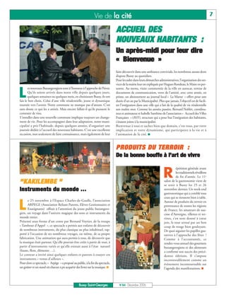 Vie de la cité                                                                                     7

                                                                                  ACCUEIL DES
                                                                                  NOUVEAUX HABITANTS :
                                                                                  Un après-midi pour leur dire
                                                                                  « Bienvenue »
                                                                                  faire découvrir dans une ambiance conviviale, les nombreux atouts dont
                                                                                  dispose Bussy au quotidien.
                                                                                  Pour les aider dans leurs démarches administratives, l’organisation des ser-
                                                                                  vices de la mairie leur est expliquée par Hugues Rondeau, le Maire en per-


L
       es nouveaux Buxangeorgiens sont à l’honneur à l’approche de l’hiver.       sonne. Au menu, visite commentée de la ville en autocar, remise de
       Qu’ils soient arrivés dans notre ville depuis quelques jours,              documents de communication, verre de l’amitié, avec cette année, en
       quelques semaines ou quelques mois, en choisissant Bussy, ils ont          prime, un abonnement au journal local « La Marne » offert pour une
fait le bon choix. Celui d’une ville résidentielle, jeune et dynamique            durée d’un an par la Municipalité. Plus que jamais, l’objectif est de facili-
tournée vers l’avenir. Notre commune ne manque pas d’atouts. C’est                ter l’intégration dans une ville qui a fait de la qualité de vie résidentielle
sans doute ce qui les a attirés. Mais encore fallait-il qu’ils puissent le        son maître mot. Comme les années passées, Bernard Noblet, coordina-
constater de visu.                                                                teur et animateur et Isabelle Santhino de l’association « Accueil des Villes
S’installer dans une nouvelle commune implique toujours un change-                Françaises » (AVF), structure qui a pour but l’intégration des habitants,
ment de vie. Pour les accompagner dans leur adaptation, notre muni-               s’étaient joints à la municipalité.
cipalité a pris l’habitude, depuis quelques années, d’organiser une               Bienvenue à tous et sachez bien que demain, c’est vous, par votre
journée dédiée à l’accueil des nouveaux habitants. C’est une excellente           implication et votre dynamisme, qui participerez à la vie et à
occasion, non seulement de faire connaissance, mais également de leur             l’animation de la cité. I



                                                                                  PRODUITS DU TERROIR :
                                                                                  De la bonne bouffe à l’art de vivre


                                                                                                                          R
                                                                                                                                     épétition générale avant
                                                                                                                                     les traditionnels réveillons
                                                                                                                                     de fin d’année. Le 11e
"KAKILEMBE "                                                                                                               salon de la gastronomie vient de
                                                                                                                           se tenir à Bussy les 25 et 26
Instruments du monde …                                                                                                     novembre dernier. Un week-end
                                                                                                                           gastronomique qui a comblé tous
                                                                                                                           ceux qui se tiennent bien à table.


L
      e 25 novembre à l’Espace Charles-de-Gaulle, l’association                                                            Autour de produits du terroir en
      ARPEGE (Association Reliant Parents, Elèves Gestionnaires et                                                         provenance de toutes les régions
      Enseignants) offrait à l’attention du jeune public buxangeor-                                                        de France, les amateurs de sau-
gien, un voyage dans l’univers magique des sons et instruments du                                                          cisse d’Auvergne, rillettes et ter-
monde entier.                                                                                                              rines, s’en sont donné à cœur
Présenté sous forme d'un conte par Bernard Voytier, de la troupe                                                           joie, le tout arrosé par un bon
« Tambour d'Appel », ce spectacle a permis aux enfants de découvrir                                                        coup de rouge bien gouleyant.
de nombreux instruments, du plus classique au plus inhabituel, rap-                                                        De quoi aiguiser les papilles gus-
porté à l’occasion de ses nombreux voyages, ou même, de sa propre                                                          tatives à l’approche des fêtes !
fabrication. Une animation qui aura permis à tous, de découvrir que                                                        Comme à l’accoutumée, ce
la musique était partout. Qu'elle pouvait être créée à partir de tout, à                                                   rendez-vous annuel des gourmets
partir d'instruments variés et qu'elle existait aussi à l'état naturel                                                     buxangeorgiens et des alentours
(faune, flore, éléments …).                                                                                                a confirmé son succès des précé-
Le conteur a invité ainsi quelques enfants et parents à essayer ces                                                        dentes éditions. Il s’impose
instruments « venus d'ailleurs ».                                                                                          incontestablement comme un
Pour clore ce spectacle, « Arpège » a proposé au public, à la fin du spectacle,                                            évènement incontournable sur
un goûter et un stand où chacun a pu acquérir des livres sur la musique. I                                                 l’agenda des manifestations. I



                                                   Bussy Saint-Georges              N°84 - Décembre 2006
 