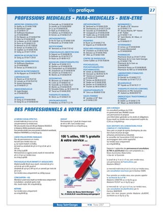 Vie pratique                                                                                                27
PROFESSIONS MEDICALES - PARA-MEDICALES - BIEN-ETRE
MEDECINS GENERALISTES                         Dr Fourcade au 01 64 66 82 64               ORTHOPHONISTES                               INFIRMIER(E) S
Dr Apithy au 01 64 66 74 88                   Dr Jeanlin au 01 64 66 08 60                M Bertrand au 01 64 66 20 09
                                                                                            me
                                                                                                                                       M Boulle et M Vesseron
                                                                                                                                         me             me




Dr Bachelard-Coppin                           Dr Lu au 01 64 66 95 95                     M Duchaussoy au 01 64 77 24 28
                                                                                            me
                                                                                                                                       au 01 64 66 17 31
au 01 64 66 01 33                             Dr Naili au 01 64 66 25 25                  M Facundo au 01 64 66 89 35
                                                                                            me
                                                                                                                                       M Dozias-Maerte, Mme Hamet
                                                                                                                                         me




Dr Hoffmann-Raveloson                         Dr Solinhac au 01 64 66 25 25               M Grangeard au 01 64 66 20 09
                                                                                            me
                                                                                                                                       et M Publier
                                                                                                                                              me




au 01 64 66 88 88                             Dr Vernier au 01 64 66 25 25                M Oudin-Joly au 01 64 66 20 09
                                                                                            me
                                                                                                                                       au 01 64 66 11 33
Dr Ho-Nguyen au 01 64 66 07 84                                                            M Lemaire au 01 64 66 89 35
                                                                                            me
                                                                                                                                       M Saint-Martin, M. Hibon, et
                                                                                                                                         me




Dr Klein au 01 64 66 06 09                    ORTHODONTISTES                                                                           M. Bulard
Dr Le Bozec au 01 45 14 66 00                 Dr Ho Vo Tuan au 01 64 66 10 00             PEDIATRES                                    au 01 64 66 05 77
Dr Porro au 01 64 66 33 33                    Dr Mazanek au 01 64 66 10 00                Dr Buzot au 01 64 66 27 16
Dr Renaud au 01 45 14 66 00                                                               Dr Séguret au 01 64 66 42 80                 VETERINAIRES
                                              DIETETICIENNE                                                                            Dr Leroux au 01 64 66 84 84
Dr Ternon au 01 64 66 33 33                     me
                                              M Bertrand au 01 64 77 01 42                PEDICURES-PODOLOGUES
Dr Zaghlan au 01 64 66 76 82                                                                                                           Dr Lacaze-Masmonteil
                                                                                          M Chardaire au 01 60 43 16 92
                                                                                            lle


Dr Seing au 01 64 77 29 54                    GYNECOLOGUES-OBSTETRICIENS                                                               au 01 64 66 84 84
                                                                                          M. Dessaux au 01 64 66 78 62
                                              Dr Séguret au 01 64 66 86 59                  me
                                                                                          M Olier au 01 64 66 14 84                    PHARMACIES
MEDECIN ACUPUNCTEUR                           Dr Barbotin au 01 64 76 37 37
Dr Seing au 01 64 77 29 54                                                                                                             Pharmacie Ancel au 01 64 77 29 50
                                              Dr Hozer au 01 48 99 14 37                  CENTRE DE RADIOLOGIE                         Pharmacie de la Croix Saint-Georges
MEDECINS HOMEOPATHES                                                                      Centre Galilée au 01 64 76 80 94             au 01 64 66 17 96
                                              MASSEURS-KINESITHERAPEUTES
Dr Hoffmann-Raveloson                           me
                                              M Barbé au 01 64 66 10 12                                                                Pharmacie de la Gare au
au 01 64 66 88 88                                                                         PSYCHOLOGUES,                                01 64 66 90 07
                                              M. Barthos au 01 64 66 00 36                PSYCHOTHERAPEUTES
Dr Ternon au 01 64 66 33 33                   M. Champrobert au 01 64 66 09 02                                                         Pharmacie Huron au 01 64 66 86 69
                                              M. Jacquesson au 01 64 66 00 36             PSYCHANALYSTES                               Pharmacie du RER au 01 64 66 90 84
MEDECIN NUTRITIONNISTE                                                                      me
                                                                                          M Antok au 06 64 00 90 61
Dr Ho-Nguyen au 01 64 66 07 84                M. Lemaire au 01 64 66 10 12                                                             LABORATOIRES D’ANALYSES
                                                                                          M Durussel au 06 09 36 76 79
                                                                                            me


                                              M. Martin au 01 64 66 09 39                                                              MEDICALES
                                                                                          M Ferreira et Jouannaud
                                                                                            mes


CARDIOLOGUES                                                                                                                           Dr Harrabi au 01 64 66 27 27
Dr Peyrot au 01 64 76 47 42                   OSTEOPATHES                                 au 01 64 66 33 99
                                              M. Blusseau au 01 64 66 15 79
                                                                                            me
                                                                                          M Ferrieu au 06 08 42 62 01                  Dr Rostoker au 01 64 77 21 21
Dr Lussato au 01 64 76 47 42
                                                                                          M Rodier au 01 64 66 30 69
                                                                                            me


Dr Jeunet-Hurreesing                          M. Coste au 01 64 66 01 43                                                               RELAXOLOGUE
au 01 64 66 91 21                             M. Faverolle au 01 64 66 79 27              M. Stecher au 01 64 66 04 20                   me
                                                                                                                                       M Fayada au 01 64 76 31 17
                                                                                          M Truchet au 06 03 20 80 57
                                                                                            me

                                              M. Martin au 01 64 66 09 39
ENDOCRINOLOGUE                                M. Teissedre-Dalou au 06 16 30 37 38                                                     THERAPEUTE PSYCHO-CORPOREL
Dr Jugie-Rongier
                                                me
                                              M Trecul au 01 64 66 28 92                  GRAPHOTHERAPEUTE                             Praticienne en PNL humaniste
                                                                                          M Sirica au 06 68 60 70 36
                                                                                            me

                                                                                                                                       M Aubard au 06 66 00 87 55
                                                                                                                                         me

au 01 64 66 04 50
                                              THERAPEUTE MANUEL
                                              M. Morin au 01 64 66 01 43                  SAGES-FEMMES                                 ENERGETIQUE TRADITIONNELLE
DENTISTES                                                                                   me
                                                                                          M Jacobee et Mme Bret
Dr Dang au 01 64 66 08 60                                                                                                              CHINOISE
                                              OPHTALMOLOGISTE                             au 01 64 66 22 83                            M. Baldin au 01 64 66 12 79
Dr Dang-Vo au 01 64 66 82 64                  Dr Bokobza au 01 64 77 22 79                                                             M Meyer au 06 60 58 80 50
                                                                                                                                         me




                                                                                                                         AIDE JURIDIQUE
DES PROFESSIONNELS A VOTRE SERVICE                                                                                       Un consultant juridique du CCAS
                                                                                                                         en partenariat avec l’AVIMEJ assure
                                                                                                                         une permanence et propose
                                                                                                                         une information générale sur les droits et obligations.
LE SERVICE SOCIAL EFFECTUE :                                  AVOCAT                                                     Il vous reçoit sur rendez-vous uniquement auprès du
Le lundi matin de 9 h 00 à 12 h 00,                           Permanence le 1er jeudi de chaque mois                     CCAS au 0164666192
une permanence sur rendez-vous.                               de 16h à 18h. Sans rendez-vous.
Elle sera assurée à tour de rôle par Madame DELASSUS          Renseignements au 0164662424                               EGEE (ENTENTE DES GENERATIONS POUR
et Madame MOAL,(assistantes sociales).                                                                                   L’EMPLOI ET L’ENTREPRISE)
Pourprendrerendez-vous,vouspouvezcontacterlesecrétariat,                                                                 Vous avez un projet de reprise d’entreprise, de créa-
MadameTAVERNIER,au 01 69 67 44 04.                                                                                       tion d’une structure de type
                                                                                                                         artisanal, commercial ou industriel,
CAISSE D’ALLOCATIONS FAMILIALES                                                                                          le conseiller de l’association EGEE peut vous
Plus de permanences en mairie.                                                                                           accompagner dans votre approche.
Accueil sans rendez-vous au                                                                                              Sur rendez-vous uniquement
4, rue Saint-Hubert à Chelles,                                                                                           au 0164666879
du lundi au vendredi de 9h à 11h30 et de 14h à
16h30.                                                                                                                   Depuis le 1er septembre,des permanences et consultations
Tél. 0164724686                                                                                                          de PMI et planification vous sont proposées au :
Permanences à Lognes, lundi, mardi et mercredi de                                                                        Relais Assistantes Maternelles
9h à 11h30 sur rendez-vous                                                                                               11 Rue de la Pyramide
au 0164724686
                                                                                                                         Le jeudi de 9 h 00 à 11 h 00, sans rendez-vous,
PSYCHOLOGUE POUR ENFANTS ET ADOLESCENTS                                                                                  une permanence de Puéricultrice, par
Mademoiselle Binot vous reçoit: mercredi de 9h à                                                                         Madame BRAULT
13h et de 14h à 18h, jeudi et
vendredi de 14h30 à 18h30 et un samedi par mois de                                                                       Le mercredi matin de 9 h 00 à 12 h 00, sur rendez-vous,
9h à 13h.                                                                                                                une consultation nourrisson par le Docteur FAIBIS
Sur rendez-vous uniquement au 0684514242
                                                                                                                         Pour prendre un rendez-vous, vous pouvez appeler
CONCILIATION – ASL                                                                                                       le secrétariat de la P M I
MonsieurLucianivousreçoitsurrendez-vousuniquement.                                                                       Madame LEMAITRE au 01 69 67 44 52
Conciliation: vendredi après-midi.                                                                                       Madame PICOUT au 01 69 67 44 51
ASL: lundi matin.Tél. 0164666879
                                                                                                                         Le mercredi de 13 h 30 à 17 h 00, sur rendez-vous,
NOTAIRE                                                                                                                  une consultation de planification par le
Sur rendez-vous uniquement                                                                                               Docteur MARINIER
au 0164666879                                                                                                            pour cela vous pouvez joindre Madame LAURENT,
                                                                                                                         secrétaire au 01 69 67 31 63



                                                           Bussy Saint-Georges                    N°86 - Février 2007
 