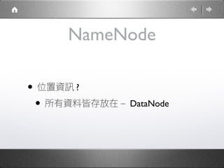 NameNode
• 位置資訊 ?
• 所有資料皆存放在 – DataNode
 