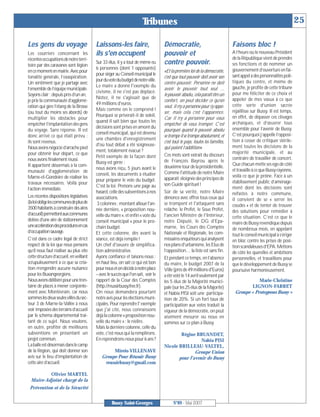 Tribunes                                                                                      25

Les gens du voyage                       Laissons-les faire,                       Démocratie,                                Faisons bloc !
Les courriers concernant les             ils s'en occupent                         pouvoir et                                 A l’heure où le nouveau Président
récentes occupations de notre terri-                                                                                          de la République vient de prendre
toire par des caravanes sont légion
                                         Sur 33 élus, il y a tout de même eu       contre pouvoir.                            ses fonctions et de nommer un
                                         6 personnes (dont 1 opposante)                                                       gouvernement d’ouverture en fai-
en ce moment en mairie. Avec pour                                                  «Et la première loi de la démocratie,
                                         pour siéger au Conseil municipal le                                                  sant appel à des personnalités poli-
tonalité générale, l’exaspération.                                                 c’est que tout pouvoir doit avoir son
                                         jourduvotedubudgetdenotreville.                                                      tiques du centre, et même de
Un sentiment que je partage avec                                                   contre-pouvoir. Personne ne doit
                                         Le maire a donné l'exemple du                                                        gauche, je profite de cette tribune
l’ensemble de l’équipe municipale.                                                 avoir le pouvoir tout seul ...
                                         civisme, il ne s'est pas déplacé.                                                    pour me féliciter de ce choix et
Soyons clair : depuis près d’un an,                                                le pouvoir absolu, cela paraît être un
                                         Notez, il ne s'agissait que de                                                       appeler de mes vœux à ce que
je prie la communauté d’agglomé-                                                   confort, on peut décider ce qu’on
                                         49 millions d'euros.                                                                 cette sorte d’union sacrée
ration qui gère l’étang de la Brosse                                               veut, il n’y a personne pour s’y oppo-
                                         Mais comme on le comprend !                                                          rejaillisse sur Bussy. Il est temps,
(ou tout du moins ses abords) de                                                   ser, mais cela c’est l’apparence.
                                         Pourquoi se priverait-il de soleil,                                                  en effet, de dépasser ces clivages
multiplier les obstacles pour                                                      Car il n’y a personne pour vous
                                         quand il sait bien que toutes les                                                    archaïques, et d’œuvrer tous
empêcher l’implantation des gens                                                   empêcher de vous tromper. C’est
                                         décisions sont prises en amont du                                                    ensemble pour l’avenir de Bussy.
du voyage. Sans réponse. Il est                                                    pourquoi quand le pouvoir absolu
                                         conseil municipal, qui est devenu                                                    C’est pourquoi j’appelle l’opposi-
donc arrivé ce qui était prévu :                                                   se trompe il se trompe absolument, et
                                         une chambre d'enregistrement                                                         tion à cesser de critiquer stérile-
ils sont revenus.                                                                  c’est tout le pays, toutes les familles,
                                         d'où tout débat a été soigneuse-                                                     ment toutes les décisions de la
Nous avons négocié d’arrache pied                                                  qui paient l’addition»
                                         ment, totalement évacué ?                                                            majorité municipale, et au
pour obtenir leur départ, ce que                                                   Ces mots sont extrait du discours
                                         Petit exemple de la façon dont                                                       contraire de travailler de concert.
nous avons finalement réussi.                                                      de François Bayrou après le
                                         Bussy est gérée :                                                                    Que chacun mette ses ego de côté
Il appartient désormais à la com-                                                  deuxième tour de la présidentielle.
                                         nous avons reçu, 5 jours avant le                                                    et travaille à ce que Bussy rayonne,
munauté d’agglomération de                                                         Comme l'attitude de notre Maire
                                         conseil, les documents à étudier                                                     voilà ce que je prône. Face à un
Marne-et-Gondoire de réaliser les                                                  apparaît éloignée des principes de
                                         pour préparer le vote du budget.                                                     établissement public d’aménage-
travaux nécessaires. Voilà pour                                                    son Guide spirituel !
                                         C'est la loi. Prenons une page au                                                    ment dont les décisions sont
l’action immédiate.
                                         hasard, celle des subventions à nos       Sûr de sa vérité, notre Maire              néfastes à notre commune,
Les récentes dispositions législatives   associations.                             dénonce avec effroi tous ceux qui          il convient de se « serrer les
(laloiobligelescommunesdeplusde           3 colonnes : montant alloué l'an-        se trompent et l'attaquent sans            coudes » et de tenter de trouver
3500 habitants à construire des aires    née dernière, « proposition nou-          relâche: le Préfet, le Sous Préfet,        des solutions pour remédier à
d’accueil)permettentauxcommunes          velle du maire », et enfin « vote du      l'ancien Ministre de l'Intérieur,          cette situation. C’est ce que le
dotées d’une aire de stationnement       conseil municipal » pour le pro-          notre Député, le DG d'Epa-                 maire de Bussy revendique depuis
uneaccélérationdesprocéduresencas        chain budget.                             marne, les Cours des Comptes               de nombreux mois, en appelant
d’occupation sauvage.                    Et cette colonne, dès avant la            Nationale et Régionale, les com-           tout le conseil municipal à s’ériger
C’est dans ce cadre légal de strict      séance, est déjà remplie !                missaires enquêteurs qui analysent         en bloc contre les prises de posi-
respect de la loi que nous pensons       Un chef d'oeuvre de simplifica-           nos plans d'urbanisme, les Elus de         tion scandaleuses d’EPA. Mettons
qu’il nous faut réaliser au plus vite    tion administrative.                      l’opposition.... la liste est sans fin.    de côté les querelles et ambitions
cette structure d’accueil, en veillant   Ayons confiance et taisons-nous :         Et pendant ce temps, en l’absence          personnelles, et travaillons pour
scrupuleusement à ce que sa créa-        en haut lieu, on sait ce qui est bon      du maire, le budget 2007 de la             que le développement de Bussy se
tion n’engendre aucune nuisance          pour nous et on décide à notre place      Ville (près de 49 millions d'Euros)        poursuive harmonieusement.
pour les Buxangeorgiens.                 – avec le succès que l'on sait, voir le   a été voté le 14 avril seulement par
Nous avons délibéré pour une tren-       rapport de la Cour des Comptes            les 5 élus de la Majorité munici-                      Marie-Christine
taine de places à mener conjointe-       (http://reussirbussy.free.fr).            pale (sur les 25 élus de la Majorité)               LIGNON-FARRET
ment avec Montévrain, car nous           On nous demandera pourtant                et Nabia PISI soit une participa-           Groupe « Protegeons Bussy »
sommes les deux seules villes du sec-    notre avis pour les élections muni-       tion de 20%. Si un fort taux de
teur 3 de Marne-la-Vallée à nous         cipales. Pour reprendre l' exemple        participation aux votes traduit la
voir imposées des terrains d’accueil     que j'ai cité, nous connaissons           vigueur de la démocratie, on peut
par le schéma départemental trai-        déjà la colonne « proposition nou-        aisément mesurer où nous en
tant de ce sujet. Nous voulons,          velle du maire » : le réélire.            sommes sur ce plan à Bussy.
en outre, profiter de meilleures         Mais la dernière colonne, celle du
subventions en présentant un             vote, c'est nous qui la remplirons.               Régine BRUANDET,
projet commun.                           En reprendrons-nous pour 6 ans ?                            Nabia PISI
La balle est désormais dans le camp                                                Nicole BRILLEAU-VALTEL,
de la Région, qui doit donner son                Mireïo VILLENAVE                                 Groupe Union
avis sur le lieu d’implantation de          Groupe Pour Réussir Bussy                     pour l’avenir de Bussy
cette aire d’accueil.                        reussirbussy@gmail.com

          Olivier MARTEL
  Maire-Adjoint chargé de la
 Prévention et de la Sécurité


                                                   Bussy Saint-Georges                   N°89 - Mai 2007
 