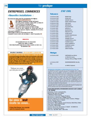 26                                                                            Vie pratique

     ENTREPRISES, COMMERCES                                                                                                    ETAT CIVIL
                                                                                                 Naissances
     U Nouvelles installations :                                                                 Le 06 février 2007                        BADIN Hugo
     Un nouveau site pour les passionnés de bijoux                                               Le 06 février 2007                        ERCAN Luka
                        WWW.MARMOTTINE.FR                                                        Le 07 février 2007                        SERVANT Warren
                        Des bijoux tendance made in France                                       Le 08 février 2007                        EBODE TSANGA Shania
                        PLa toute première boutique en ligne dédiée aux bijoux de                Le 08 février 2007                        UNG Maylis
                        créateurs français est buxangeorgienne !
                        Grâce à marmottine.fr, en un clic, vous pouvez :                         Le 09 février 2007                        DROUIN Ilian
                        Découvrir les valeurs montantes de l’univers du bijou,                   Le 10 février 2007                        PELLIZZON Alicia
                        Trouver des idées originales de cadeaux pour toutes les                  Le 15 février 2007                        MESLIN Lou
                        occasions (naissance, baptême, communion, fête des mères,                Le 15 février 2007                        BALDIN Mateo
     cadeau pour les institutrices…),                                                            Le 19 février 2007                        PRACHITH Lucas
     Choisir un bijou et l’adresser à la personne de votre choix,
     Commander en toute sécurité, sans vous déplacer : contact@marmottine.fr I                   Le 19 février 2007                        PLATRE Ariane
                                                                                                 Le 19 février 2007                        HCHIKAT Abdelrahmane
                                                                                                 Le 19 février 2007                        NATIVEL Evan
                                                                                                 Le 20 février 2007                        XEMARD Clément
                                       ERRATUM
                                                                                                 Le 20 février 2007                        CHARPENTIER Lou-Ann
                      PSYCHOTHÉRAPEUTE EN PNL HUMANISTE                                          Le 20 février 2007                        FLAMANT Adame
                             (Adolescents, adultes et couples)                                   Le 21 février 2007                        ALEM-COURSIER Lili
        Sylvie Aubard installée depuis deux ans à Bussy consulte sur rendez-vous.                Le 25 février 2007                        CHARDON Caroline
                                   Tél. 06 66 00 87 55 I                                         Le 27 février 2007                        MERTENS Firas
                                                                                                 Le 27 février 2007                        JARACH Mathilde




                                                                                           LE MAGAZINE MUNICIPAL D’INFORMATIONS DE BUSSY SAINT-GEORGES
                                                                                           N° 89 - Mai 2007
         ENGINS À MOTEUR : DES HORAIRES À RESPECTER                                              Mariages




                                                                                           Réalisation: Service communication,
      L’ARTICLE 3, DE L’ARRÊTE DU MAIRE PRIS EN DATE DU 17 OCTOBRE 2000, STIPULE :




                                                                                           Hôtel de Ville, place de la Mairie,
                                                                                                 Le 03 février 2007                        HARTMANN Jean-Michel
      «Lestravauxdebricolageoudejardinageréaliséspardesparticuliersàl’aided’outils




                                                                                           77600 Bussy Saint-Georges.
                                                                                                                                           & OBOLEVA Lioubov
      ou d’appareils susceptibles de causer une gêne pour le voisinage en raison de leur




                                                                                           DIRECTEUR DE LA PUBLICATION : Hugues Rondeau.
      intensité sonore, tels que tondeuses à gazon à moteur thermique, tronçonneuses,                                                      (Mariage célébré par Philippe NAUDIN)




                                                                                           DIRECTEUR DE LA COMMUNICATION : Philippe Nicolas.
      perceuses, raboteuses, scies mécaniques, etc. ne peuvent être effectués les jours




                                                                                           RÉDACTEURS: Fabienne de Fromentel, Fabien Jambart, Philippe
      ouvrables que de 8h30 à 12h et de 14h30 à 19h30, les samedis que de 9h à 12h et de




                                                                                           Nicolas, Martine Werlé, E-Medi@.
                                                                                                 Le 26 février 2007                        RAZAFINDRAMANITRA Rivo-My-
      15h à 19h, les dimanches et jours fériés que de 10h à 12h. » I




                                                                                           RELECTEUR : Stéphane Brame.
                                                                                                 Aina




                                                                                           PHOTOGRAPHES : Thierry Labonne, Jessica Fourneau, Muriel Roux, Fabien
                                                                                                                                           & HARVEL Stéphanie




                                                                                           Groue, Tout en photo 0687252300
                                                                                           ILLUSTRATIONS : Pako Garrido
                                                                                           MAQUETTE, MISE EN PAGE : Eric Stetten, E-Medi@ - 0140802233.
                                                                                            INFORMATION CONCERNANT LA PUBLICATION DES ACTES D’ÉTAT CIVIL :




                                                                                           IMPRESSION : le Reveil de la Marne.
                                                                                            Les dispositions de l’article 9 du code civil, aux termes desquelles chacun a droit au




                                                                                           DÉPÔT LÉGAL : Mai 2007. ISSN: 1284-1978.
                                                                                            respect de sa vie privée, s’opposent notamment à la divulgation par les autorités
                                                                                            publiques, telles les municipalités, à des tiers, quelle qu’en soit la qualité, de tout
                                                                                            élément de la vie privée d’une personne sans le consentement de celle-ci. L’utilisation
                                                                                            par les officiers d’état civil à des fins de communication personnalisée des
                                                                                            informations portées sur les registres dont ils sont responsables n’a pas été prévue
                                                                                            par le décret modifié n°62-921 du 3 août 1962, dont les dispositions restrictives,
                                                                                            prévoyant un accès limité au registre et des règles strictes de publicité des actes de
                                                                                            l’état civil, ont été édictées dans le souci de respecter la confidentialité de la vie
                                                                                            privée. Ainsi, les officiers d’état civil s’exposent à des sanctions pénales s’ils ont
                                                                                            contrevenu aux dispositions réglementaires concernant notamment la publicité des
                                                                                            actes d’état civil (article R.645-3 du code pénal).
                                                                                            Il est toutefois possible de considérer qu’un accord exprès des intéressés permet une
                                                                                            publication. Dans ce cas, l’officier d’état civil prévoira de recueillir cet accord par écrit
                                                                                            afin de se prémunir contre toute éventuelle plainte ultérieure.




                                                              Bussy Saint-Georges              N°89 - Mai 2007
 