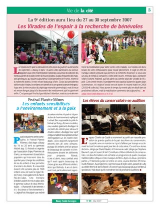 Vie de la cité                                                                                        5

                  La 9e édition aura lieu du 27 au 30 septembre 2007
    Les Virades de l’espoir à la recherche de bénévoles




      esViradesdel’Espoirsedéroulerontcetteannéedujeudi27audimanche                       forcer la mobilisation pour lutter contre cette maladie. Les Virades ont donc

L     30 septembre, à Bussy et dans 14 autres villes partenaires du secteur.
      Rappelons que cette manifestation nationale a pour but de collecter des
fonds au profit de la lutte contre la mucoviscidose, la plus fréquente des mala-
                                                                                          besoin de votre enthousiasme pour réussir pleinement. Il s’agit en effet de
                                                                                          l’unique collecte annuelle qui permet à la recherche d’avancer. Si vous avez
                                                                                          un peu de temps à consacrer à cette belle œuvre, n’hésitez pas à contacter
dies génétiques, qui touche aujourd’hui 5000 personnes en France. Même si                 Marie-Evelyne Arbonel, qui fait partie du comité local des Virades de l’Es-
la recherche avance, il reste encore beaucoup à faire. Grâce aux précédentes              poir. Cette année encore, le programme sera copieux durant les quatre jours
éditions desVirades, les enfants ont bénéficié d’une grande avancée thérapeu-             d’animation, et l’objectif avoué sera de battre le record établi en 2006
tique avec la mise en place du dépistage néonatal systématique, mais la route             (25000 € collectés). Nous aurons le temps d’y revenir plus en détail dans de
est encore longue jusqu’à la découverte des médicaments qui les guériront                 prochaines éditions, mais la mobilisation commence dès aujourd’hui… I
enfin. C’est pourquoi il ne faut pas relâcher l’attention, mais au contraire ren-         Contact : Marie-Evelyne Arbonel-01 64 76 47 83

                  Festival Planète Mômes                                                   Les élèves du conservatoire en audition
       Les enfants sensibilisés
   à l’environnement et à la paix
                                           les valeurs relatives à la paix et à la pro-
                                           tection de l’environnement, expliquait
                                           Ludovic Bar, responsable du pôle du
                                           festival sur Bussy. A travers ces ateliers,
                                           nous voulons également développer la
                                           curiosité des enfants pour découvrir
                                           d’autres cultures, développer leur esprit
                                           critiqueetsolliciterleursopinionsetleurs
         ourladeuxièmeannéeconsé-

P
                                                                                                    espace Charles-de-Gaulle a récemment accueilli une nouvelle pres-

                                                                                          L’
                                           interrogations sur les réalités mon-
         cutive, le Festival Planète       diales. » Des objectifs largement                        tation de grande qualité de la part des élèves du conservatoire.
         Mômes a fait étape à Bussy        atteints lors de cette semaine,                          Le public venu en nombre ne s’y est d’ailleurs pas trompé en accla-
du 16 au 20 avril au gymnase               puisque les enfants ont fait preuve            mant les trois formations ayant joué lors de cette soirée. Ce sont les « Jeunes
Michel-Jazy. Ce festival est organisé      de beaucoup de curiosité et d’en-              Archets », dirigés par David Naulin, et l’Harmonie cadet, dirigée par Stéphane
par l’association Enjeu-Pionniers de       thousiasme devant les différents               Baunach, qui ont ouvert le bal. Constituées d’élèves débutants du conserva-
France,unmouvementd’association            jeux          proposés.           Manal,       toire, ces deux formations ont enchaîné un programme de quatre musiques
populaire qui intervient dans les          6 ans et demi, nous confiait ainsi             traditionnelles celtiques et des musiques de films. Après ces deux « premières
quartierspourchangerlesconditions          qu’il avait appris beaucoup de                 parties », l’Harmonie junior est entrée en scène, sous la direction d’Emma-
de vie des enfants et leur permettre       choses grâce aux différents ateliers,          nuelle Masson. Auprogramme,septmorceauxdestylesvariés,passantdeLully
d’accéder à des loisirs. Il a rassemblé    alors que Belinda, 4 ans et demi,              aucélèbrethèmedeJamesBond.Unconcertquiabeaucouppluauxnombreux
durant cette semaine plus de 1500          avait tout particulièrement appré-             spectateurs. Nul doute qu’ils reviendront lors de prochaines auditions. I
enfants venus de toute la région Ile-
de-France,maiségalementduNord-
Pas-de-Calais. Une trentaine
d’ateliersavaientétémisenplacedans
le gymnase autour de deux théma-
tiques : « l’humanité et des hommes »
et « les sciences et l’environnement ».
« L’objectif est d’inculquer aux enfants


                                                       Bussy Saint-Georges                     N° 89 - Mai 2007
 
