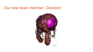 Our new team member. Overlord
13
 