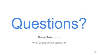 Questions?
Alexey@Tokar.net.ua
VP of Engineering @ WorldAPP
33
 