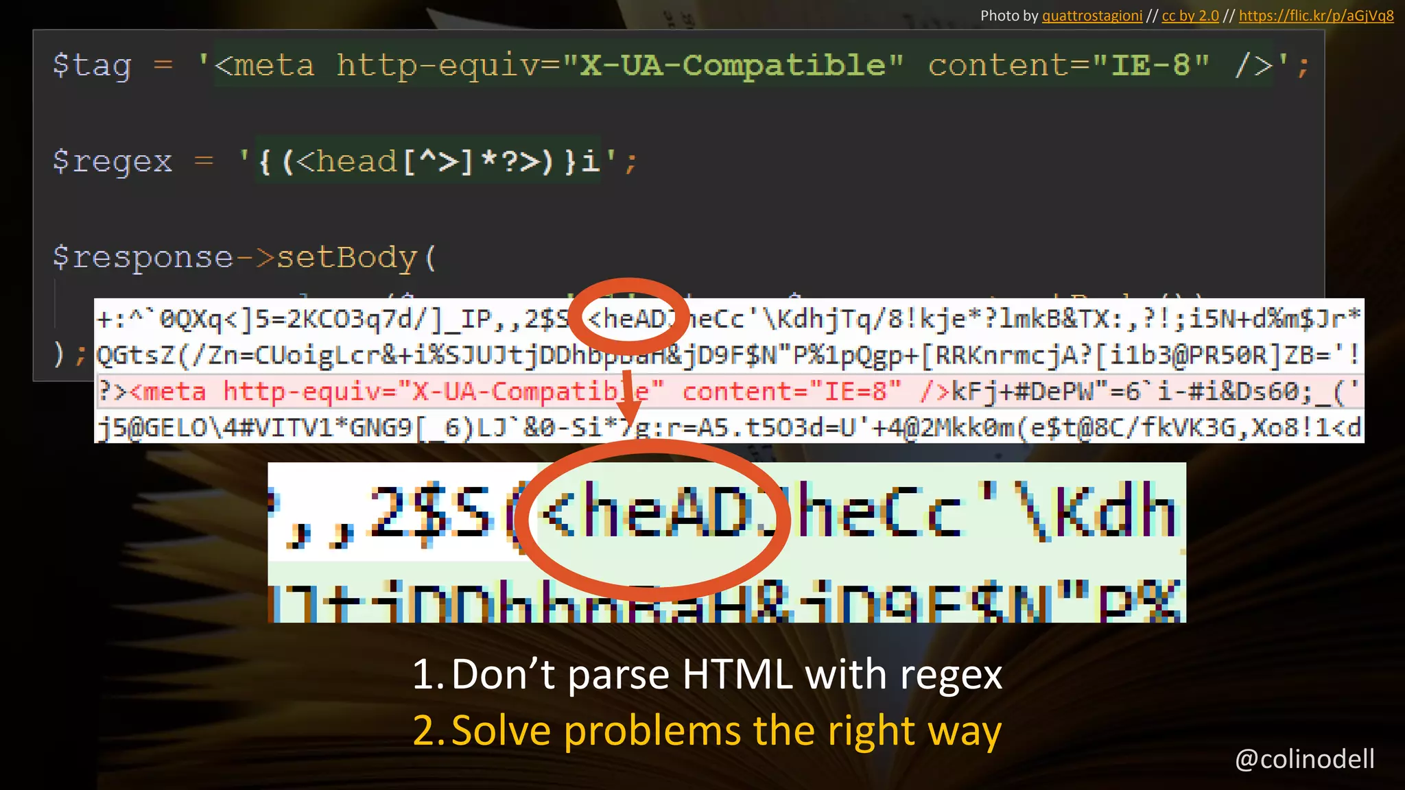 Photo by quattrostagioni // cc by 2.0 // https://flic.kr/p/aGjVq8
1.Don’t parse HTML with regex
2.Solve problems the right way @colinodell
 