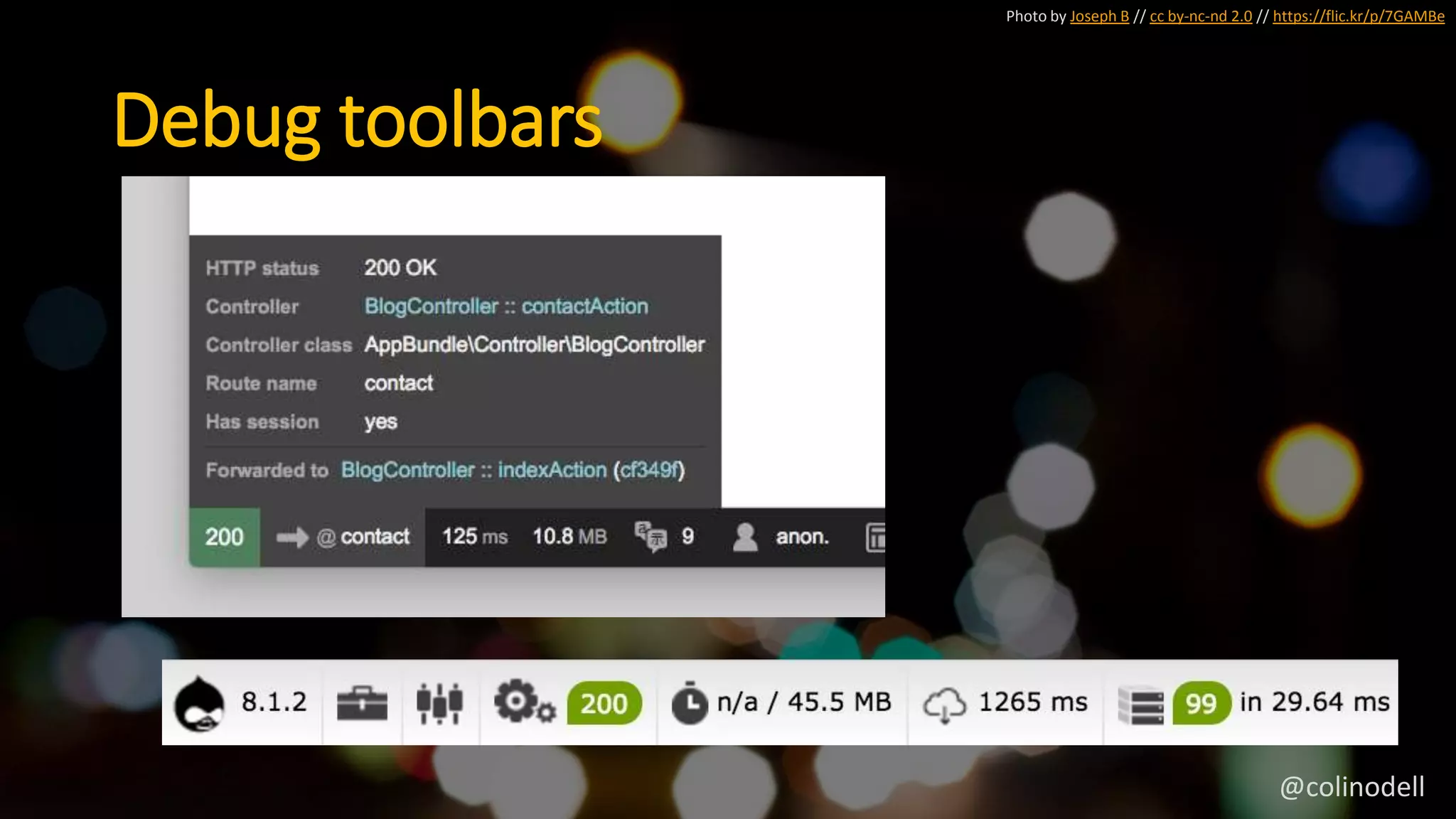 Photo by Joseph B // cc by-nc-nd 2.0 // https://flic.kr/p/7GAMBe
Debug toolbars
@colinodell
 