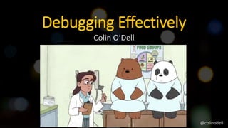 Debugging Effectively
Colin O’Dell
@colinodell
 