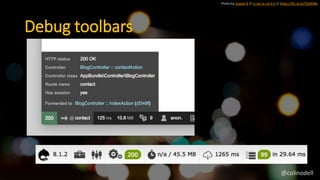 Photo by Joseph B // cc by-nc-nd 2.0 // https://flic.kr/p/7GAMBe
Debug toolbars
@colinodell
 
