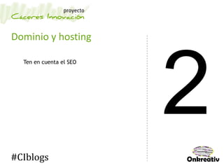 Dominio y hosting
Ten en cuenta el SEO
#CIblogs
 