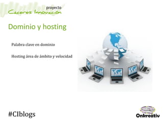 Dominio y hosting
Palabra clave en dominio
Hosting área de ámbito y velocidad
#CIblogs
 