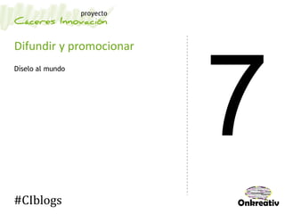 Difundir y promocionar
Díselo al mundo
#CIblogs
 