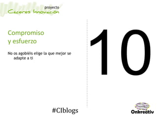 Compromiso
y esfuerzo
No os agobiéis elige la que mejor se
adapte a ti
#CIblogs
 