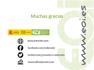 www.onkreativ.com
facebook.com/onkreativ
twitter.com/yosusina o onkreativ
monica@onkreativ.com
Muchas gracias
 