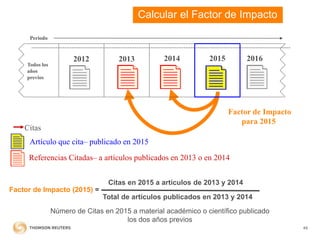 49
Factor de Impacto (2015) =
Citas en 2015 a artículos de 2013 y 2014
Total de artículos publicados en 2013 y 2014
Número...