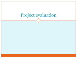 Project evaluation
 