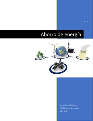2018
AdrianaPerezRodríguez.
MOOC: Ahorrode energía.
18-5-2018
Ahorro de energía
 
