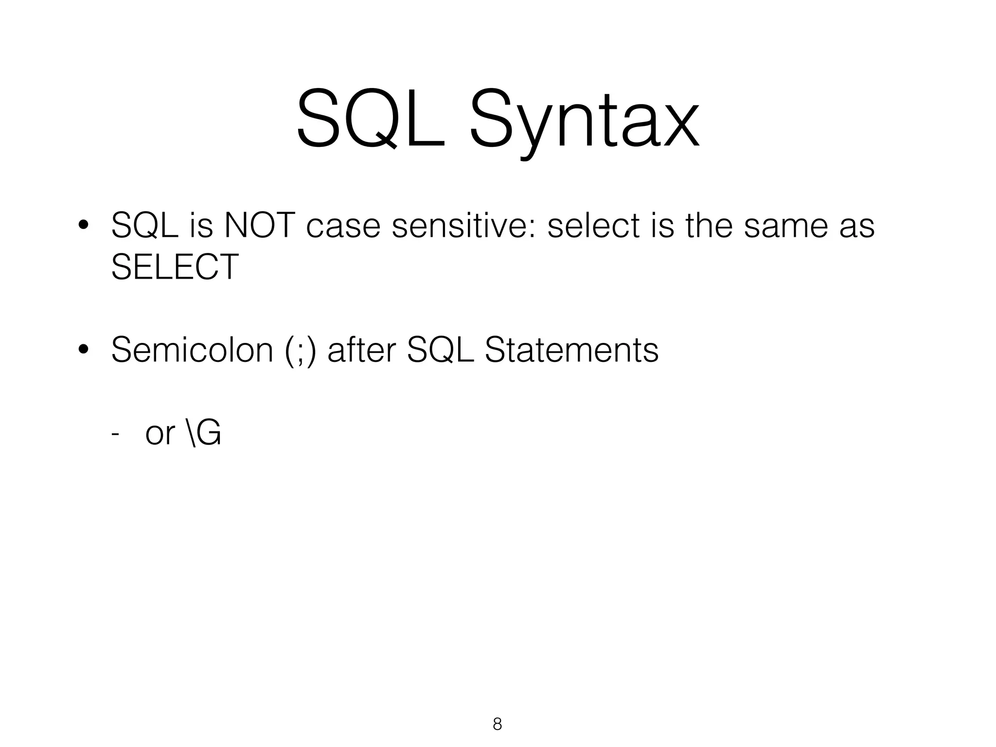 SQL Syntax 
• SQL is NOT case sensitive: select is the same as 
SELECT 
• Semicolon (;) after SQL Statements 
- or G 
8 
 