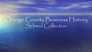 Orange County Business History
Schmid Collection
 