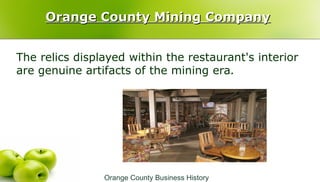 Orange County Mining CompanyOrange County Mining Company
The relics displayed within the restaurant's interior
are genuine...