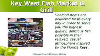 Key West Fish Market &Key West Fish Market &
GrillGrill
Seafood items are
delivered fresh every
day in order to serve
you ...