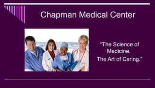 Chapman Medical Center
“The Science of
Medicine.
The Art of Caring.”
 