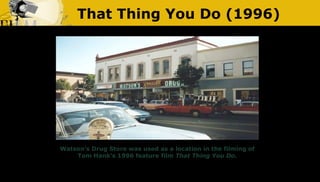 That Thing You Do (1996)
Watson’s Drug Store was used as a location in the filming of
Tom Hank’s 1996 feature film That Th...