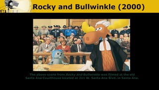 Rocky and Bullwinkle (2000)
The above scene from Rocky and Bullwinkle was filmed at the old
Santa Ana Courthouse located a...