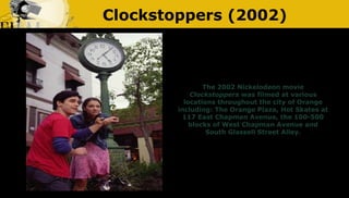 Clockstoppers (2002)
The 2002 Nickelodeon movie
Clockstoppers was filmed at various
locations throughout the city of Orang...