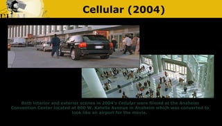 Cellular (2004)
Both interior and exterior scenes in 2004’s Cellular were filmed at the Anaheim
Convention Center located ...
