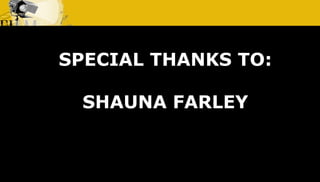 SPECIAL THANKS TO:
SHAUNA FARLEY
 