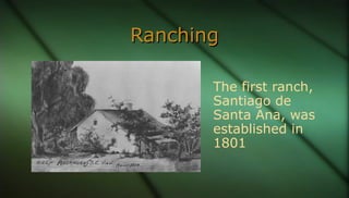 RanchingRanching
The first ranch,
Santiago de
Santa Ana, was
established in
1801
 