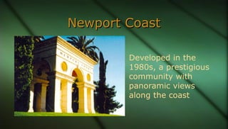 Newport CoastNewport Coast
Developed in the
1980s, a prestigious
community with
panoramic views
along the coast
 