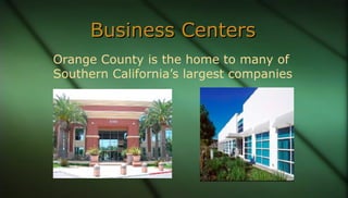 Business CentersBusiness Centers
Orange County is the home to many of
Southern California’s largest companies
 