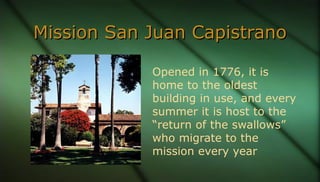 Mission San Juan CapistranoMission San Juan Capistrano
Opened in 1776, it is
home to the oldest
building in use, and every...