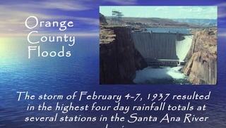 Orange
County
Floods
The storm of February 4-7, 1937 resulted
in the highest four day rainfall totals at
several stations ...