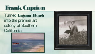 Turned Laguna Beach
into thepremier art
colony of Southern
California
Frank Cuprien
 