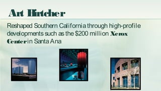 Art Birtcher
Reshaped Southern Californiathrough high-profile
developmentssuch asthe$200 million Xerox
Centerin SantaAna
 