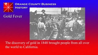 Orange County BusinessOrange County Business
HistoryHistory
The discovery of gold in 1848 brought people from all over
the...